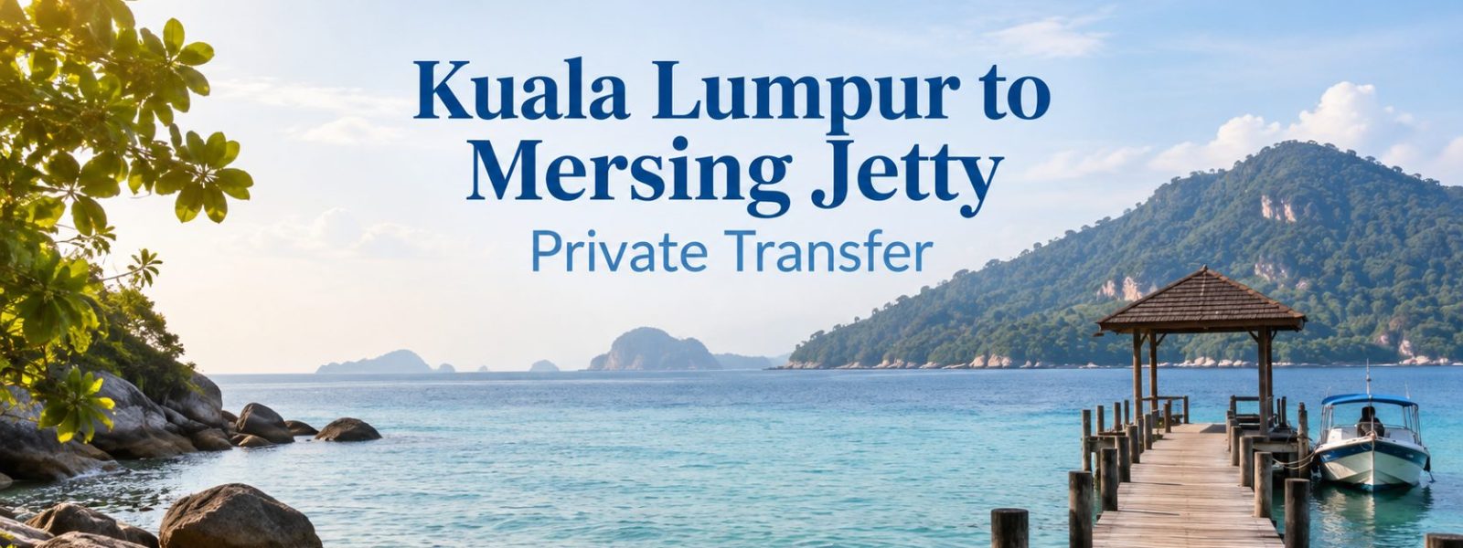 Kuala Lumpur to Mersing Jetty Private Transfer Kuala Lumpur to Mersing Jetty Private Transfer