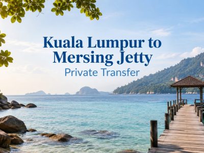 Kuala Lumpur to Mersing Jetty Private Transfer Kuala Lumpur to Mersing Jetty Private Transfer